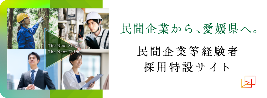 民間企業から、愛媛県へ。民間企業等経験者採用特設サイト